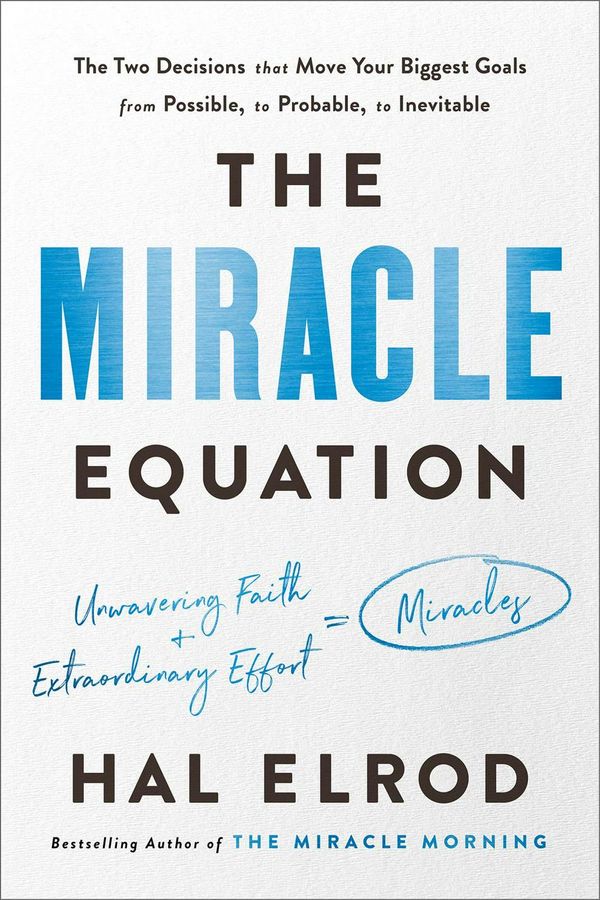 Cover Art for 9781984823700, The Miracle Equation: The Two Decisions That Turn Your Biggest Goals from Possible, to Probable, to Inevitable by Hal Elrod