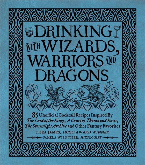 Cover Art for 9781956403435, Drinking with Wizards, Warriors and Dragons: 85 unofficial drink recipes inspired by The Lord of the Rings, A Court of Thorns and Roses, The Stormlight Archive and other fantasy favorites by Thea James