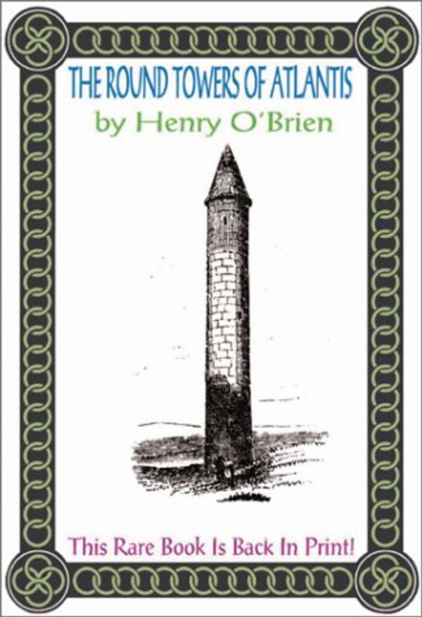 Cover Art for 9781931882019, The Round Towers of Atlantis: Or the Mysteries of Freemasonry, of Sabaism, and of Budhism by Henry O'Brien