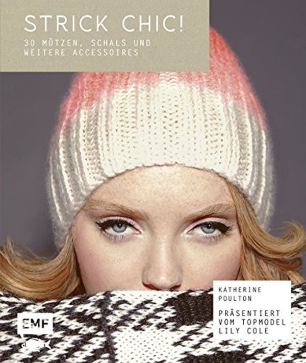 Cover Art for 9783863553050, Strick chic!: 30 Mützen, Schals und weitere Accessoires, präsentiert von Lily Cole by Katherine Poulton