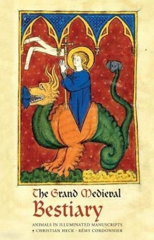 Cover Art for 9780789213082, The Grand Medieval Bestiary (Dragonet Edition): Animals in Illuminated Manuscripts by Christian Heck