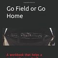 Cover Art for 9781080689057, Go Field or Go Home: A workbook that helps a community save itself. (Test Case) by Sara Holland