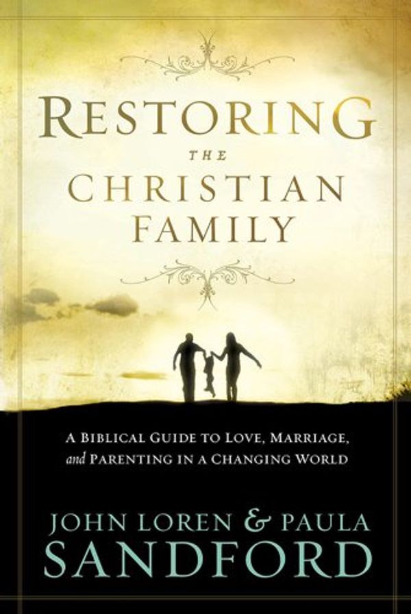 Cover Art for B006NZHAWM, Restoring The Christian Family: A Biblical Guide to Love, Marriage, and Parenting in a Changing World by John Loren Sandford, Paula Sandford