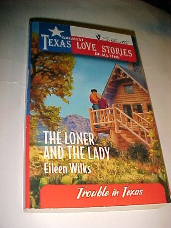Cover Art for 9780373652495, The Loner and the Lady (Greatest Texas Love Stories of all Time: Trouble in Texas #35) by Eileen Wilks