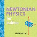 Cover Art for 9781492656357, Newtonian Physics for Babies by Chris Ferrie