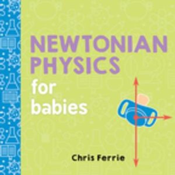 Cover Art for 9781492656357, Newtonian Physics for Babies by Chris Ferrie