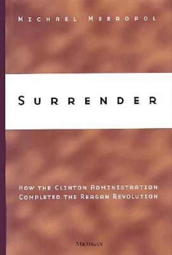 Cover Art for 9780472109524, Surrender: How the Clinton Administration Completed the Reagan Revolution by Michael Meeropol