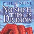 Cover Art for 9780545336062, No Such Thing as Dragons by Philip Reeve