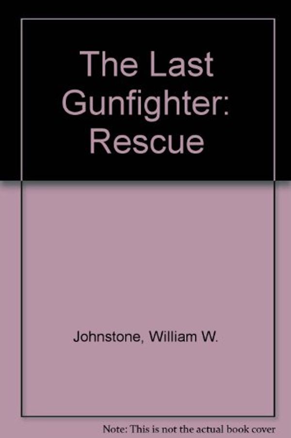 Cover Art for 9781587244506, The Last Gunfighter: Rescue by William W. Johnstone