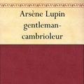 Cover Art for B004UJ0Y1M, Arsène Lupin, Gentleman cambrioleur by Maurice Leblanc