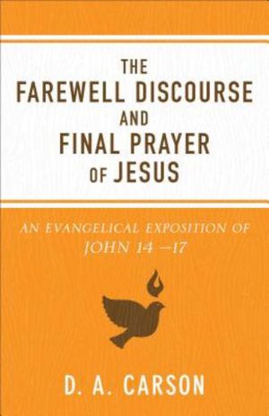 Cover Art for 9780801075902, The Farewell Discourse and Final Prayer of JesusAn Evangelical Exposition of John 14-17 by D. A. Carson