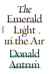 Cover Art for 9780374280932, The Emerald Light in the Air: Stories by Donald Antrim