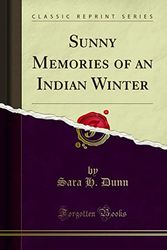 Cover Art for 9781330321041, Sunny Memories of an Indian Winter (Classic Reprint) by Sara H Dunn