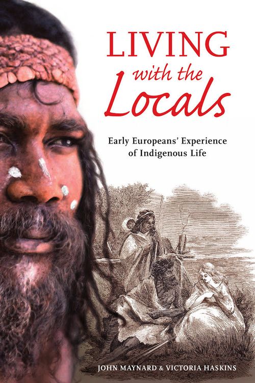 Cover Art for 9780642278951, Living with the LocalsEarly Europeans Experience of Indigenous Life by Victoria Haskins