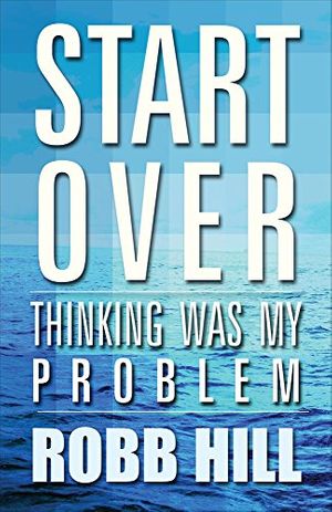Cover Art for 9781682904220, Start Over: Thinking Was My Problem by Robb Hill