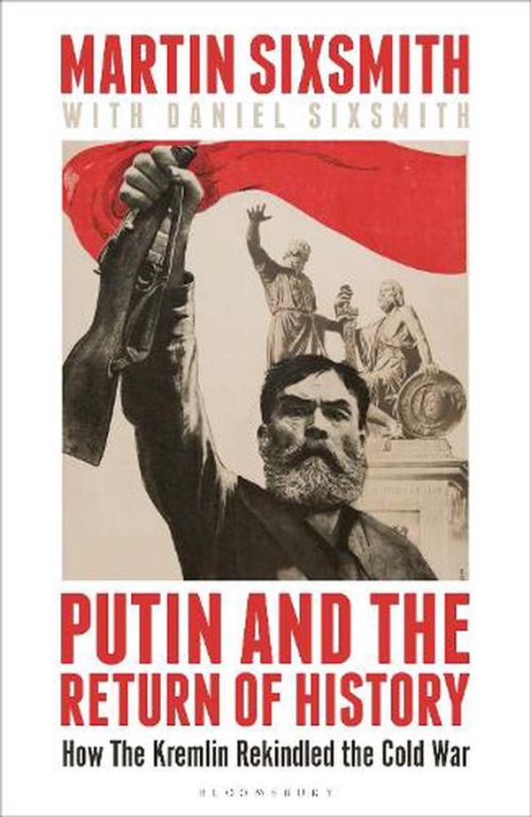Cover Art for 9781399409872, Putin and the Return of History: How the Kremlin Rekindled the Cold War by Martin Sixsmith