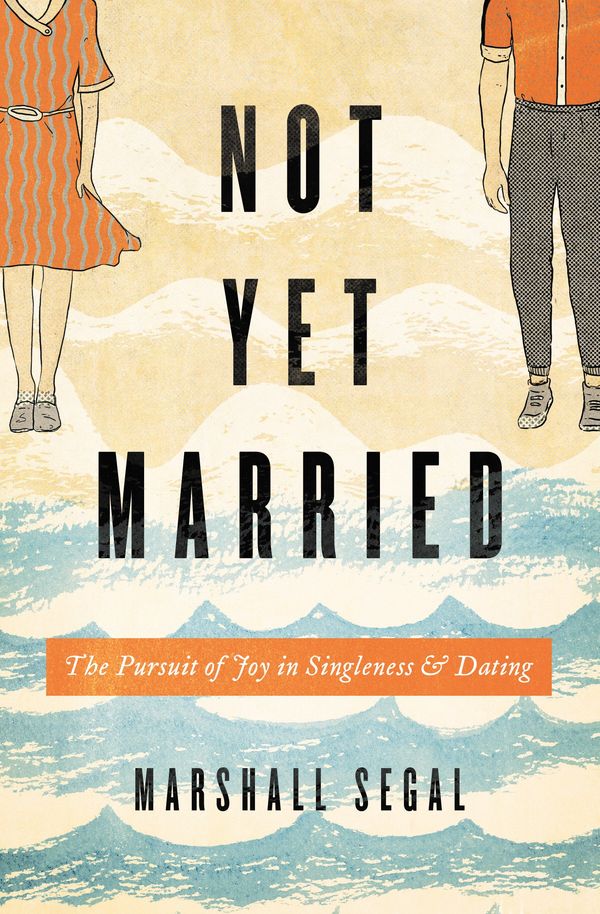 Cover Art for 9781433555459, Not Yet Married: The Pursuit of Joy in Singleness and Dating by Marshall Segal
