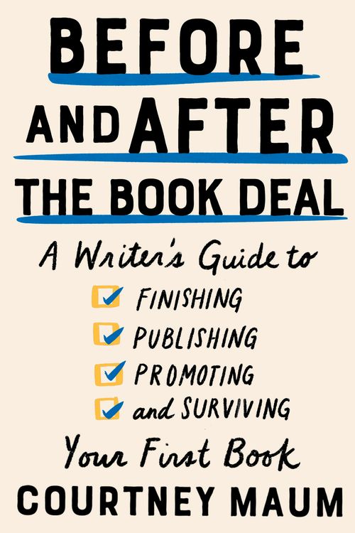 Cover Art for 9781948226400, Before and After the Book Deal: A Writer’s Guide to Finishing, Publishing, Promoting, and Surviving Your First Book by Courtney Maum