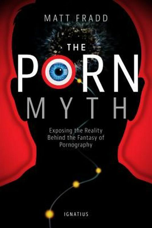 Cover Art for 9781621640066, The Porn Myth: Exposing the Reality Behind the Fantasy of Pornography by Matt Fradd