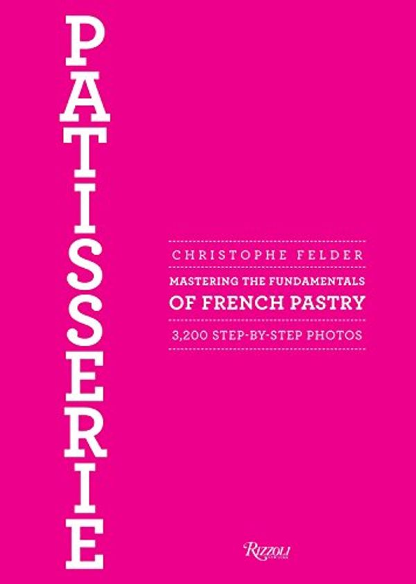 Cover Art for 8601200395532, Patisserie: Mastering the Fundamentals of French Pastry by Christophe Felder