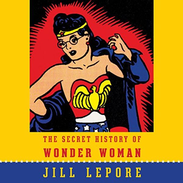 Cover Art for B00OL76YGW, The Secret History of Wonder Woman by Jill Lepore