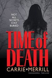 Cover Art for 9781944072391, Time of Death: Not All Secrets Stay Buried by Carrie Merrill
