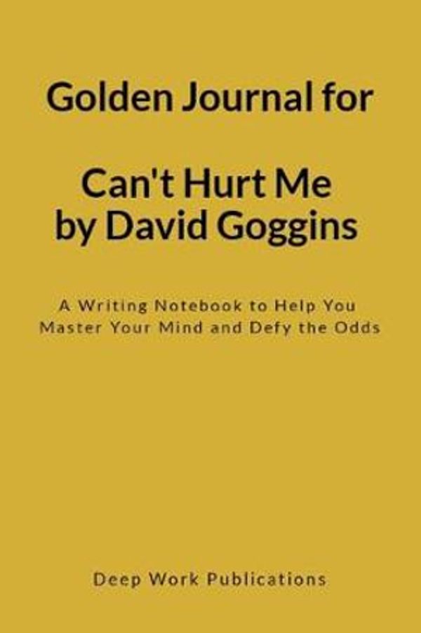 Cover Art for 9781793824714, Golden Journal for Can’t Hurt Me by David Goggins: A Writing Notebook to Help You Master Your Mind and Defy the Odds by Deep Work Publications