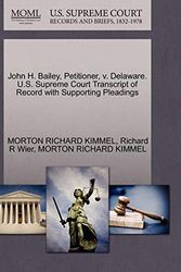 Cover Art for 9781270667476, John H. Bailey, Petitioner, V. Delaware. U.S. Supreme Court Transcript of Record with Supporting Pleadings by Morton Richard Kimmel