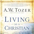 Cover Art for 9780764216206, Living as a Christian: Teachings from First Peter by A.W. Tozer