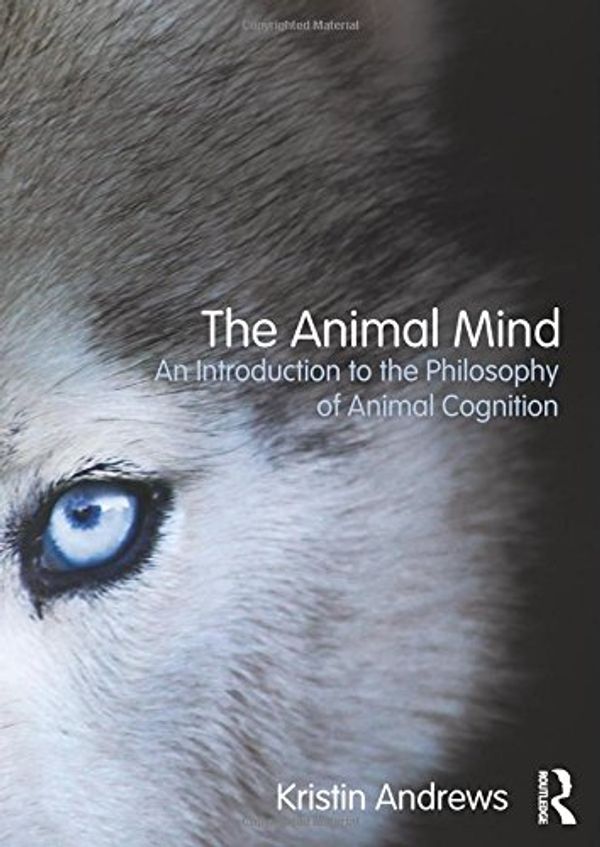 Cover Art for 9780415809573, The Animal Mind: An Introduction to the Philosophy of Animal Cognition by Kristin Andrews