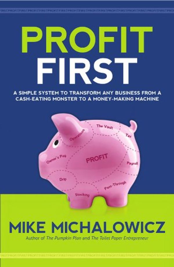 Cover Art for 9780981808291, Profit First: A Simple System to Transform Any Business from a Cash-Eating Monster to a Money-Making Machine. by Mike Michalowicz