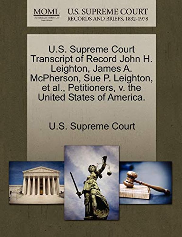 Cover Art for 9781270023197, U.S. Supreme Court Transcript of Record John H. Leighton, James A. McPherson, Sue P. Leighton, et al., Petitioners, V. the United States of America. by 