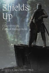 Cover Art for 9781637422892, Shields Up: Cybersecurity Project Management by Skulmoski, Gregory J.