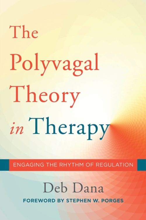 Cover Art for 9780393712377, The Polyvagal Theory in Therapy: Engaging the Rhythm of Regulation by Deborah A. Dana, Stephen W. Porges