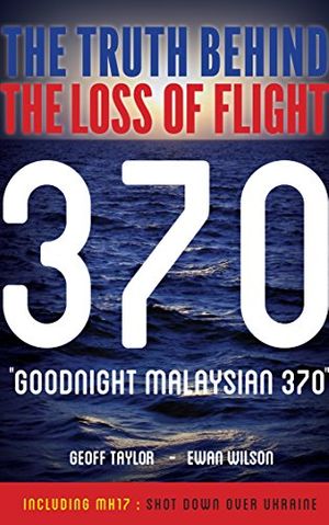 Cover Art for B00MB938XE, Goodnight Malaysian 370: The truth behind the loss of flight 370 by Ewan Wilson, Geoff Taylor