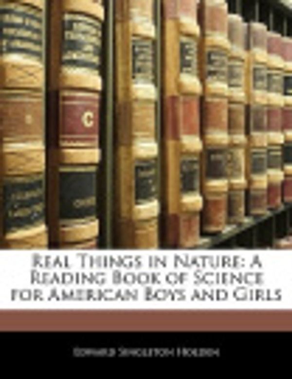 Cover Art for 9781142973513, Real Things in Nature: A Reading Book of Science for American Boys and Girls by Unknown