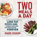 Cover Art for B08TK96WHF, Two Meals a Day: The Simple, Sustainable Strategy to Lose Fat, Reverse Aging, and Break Free from Diet Frustration Forever by Mark Sisson