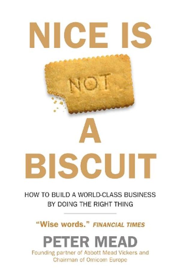 Cover Art for 9780715655092, Nice is Not a Biscuit: How to Build a World-Class Business by Doing the Right Thing by Peter Mead