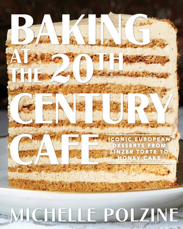 Cover Art for 9781579658984, Baking at the 20th Century Cafe: Iconic European Sweets and Savories with New World Flavors by Michelle Polzine