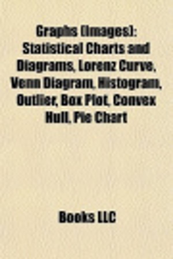 Cover Art for 9781157844747, Graphs (Images): Statistical Charts and Diagrams, Lorenz Curve, Venn Diagram, Histogram, Outlier, Box Plot, Convex Hull, Pie Chart by LLC Books