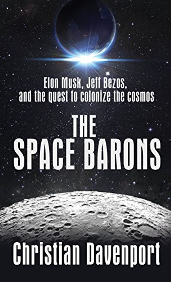 Cover Art for 9781432853785, The Space Barons: Elon Musk, Jeff Bezos, and the Quest to Colonize the Cosmos by Christian Davenport