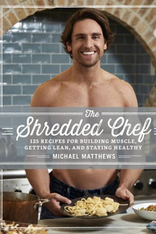 Cover Art for 9781938895333, The Shredded Chef: 120 Recipes for Building Muscle, Getting Lean, and Staying Healthy by Michael Matthews