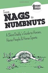 Cover Art for 9781916431706, From Nags to Numbnuts: A Skint Daddy's Guide to Horses, Horse People & Horse Sports by Daniel Skinner
