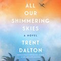 Cover Art for B08LP117C7, All Our Shimmering Skies: A Novel by Trent Dalton