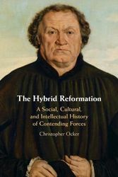 Cover Art for 9781108477970, The Hybrid Reformation: A Social, Cultural, and Intellectual History of Contending Forces by Christopher Ocker