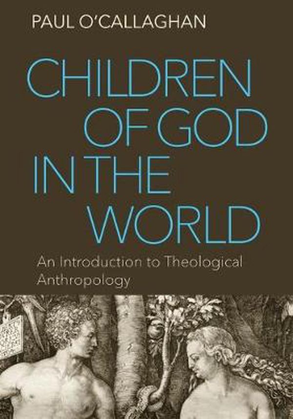 Cover Art for 9780813229003, Children of God in the WorldAn Introduction to Theological Anthropology by Paul O'Callaghan