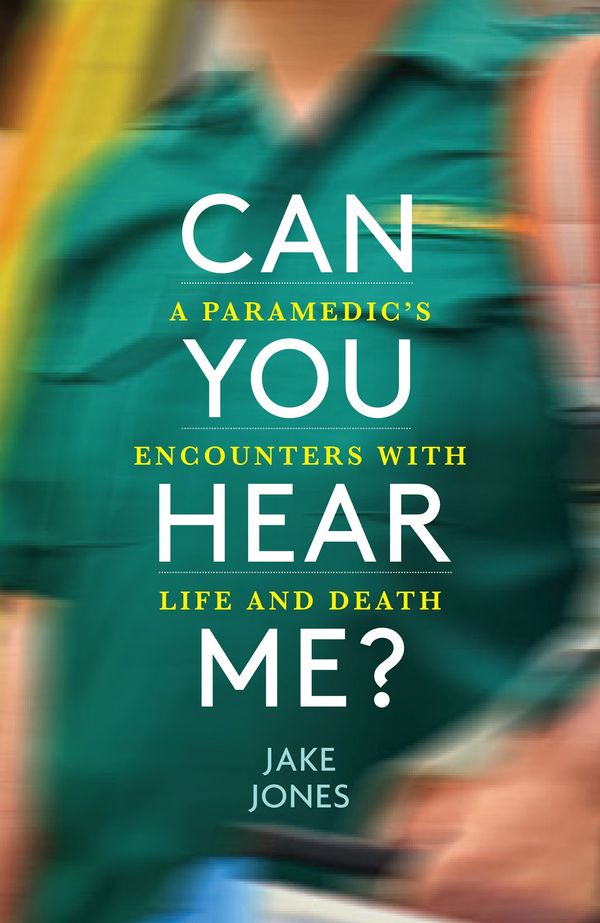 Cover Art for 9781529404241, Can You Hear Me?: A Paramedic's Encounters with Life and Death by Jake Jones