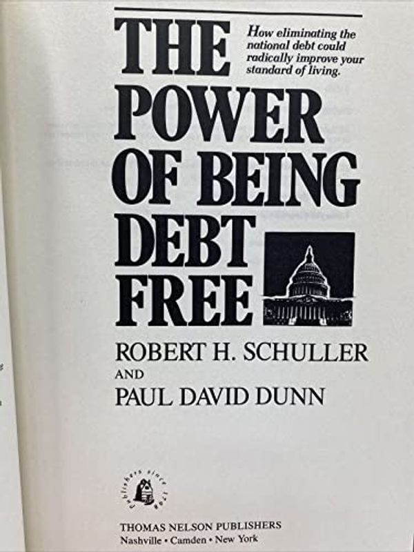 Cover Art for 9780840754615, The Power of Being Debt Free: How Eliminating the National Debt Could Radically Improve Your Standard of Living by Robert Harold Schuller