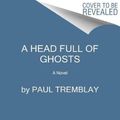 Cover Art for 9780063269811, A Head Full of Ghosts by Paul G. Tremblay