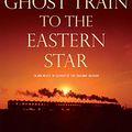 Cover Art for B003JTHWJ6, Ghost Train to the Eastern Star: On the Tracks of the Great Railway Bazaar by Paul Theroux